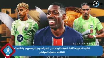 الكرة الذهبية 2025: تعرف اليوم على المرشحين الرسميين والقنوات الناقلة للحفل المباشر